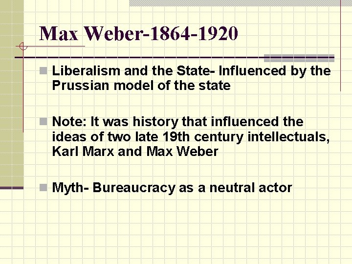 Max Weber-1864 -1920 n Liberalism and the State- Influenced by the Prussian model of