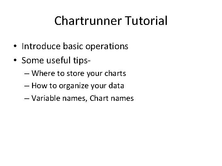 Chartrunner Tutorial • Introduce basic operations • Some useful tips– Where to store your