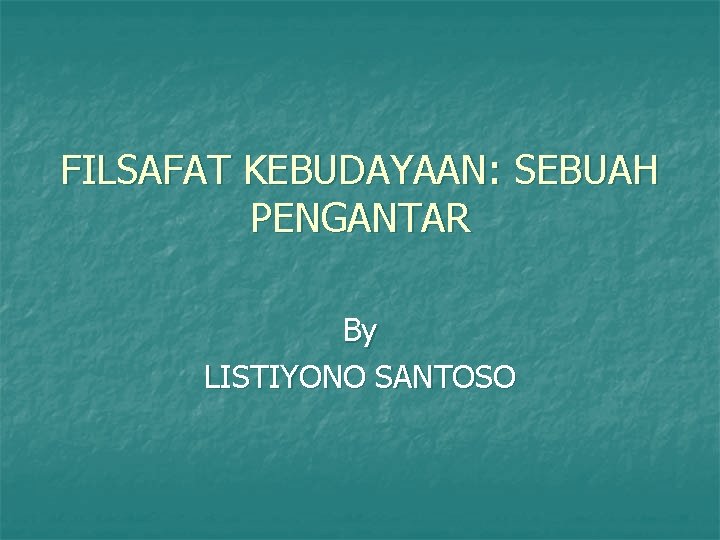 FILSAFAT KEBUDAYAAN: SEBUAH PENGANTAR By LISTIYONO SANTOSO 