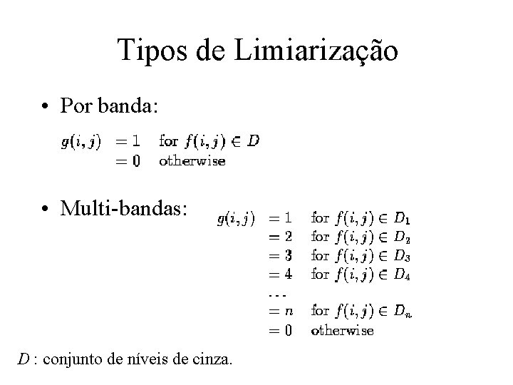 Tipos de Limiarização • Por banda: • Multi-bandas: D : conjunto de níveis de