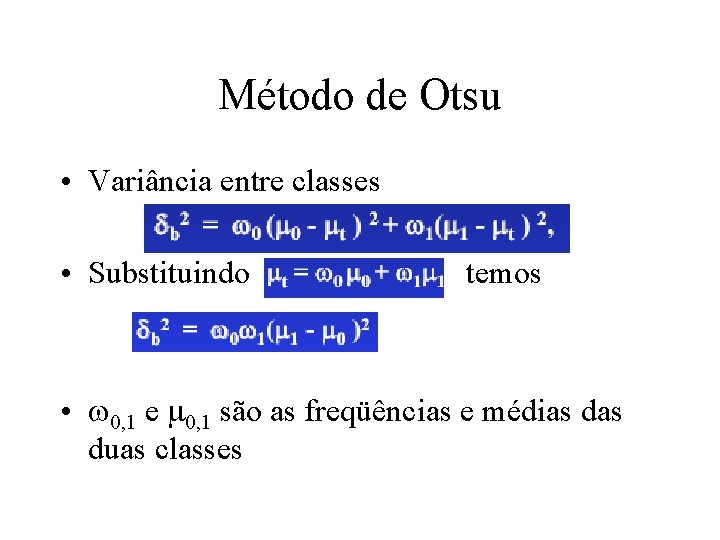 Método de Otsu • Variância entre classes • Substituindo temos • 0, 1 e