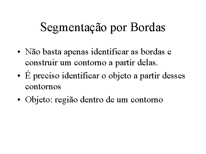 Segmentação por Bordas • Não basta apenas identificar as bordas e construir um contorno