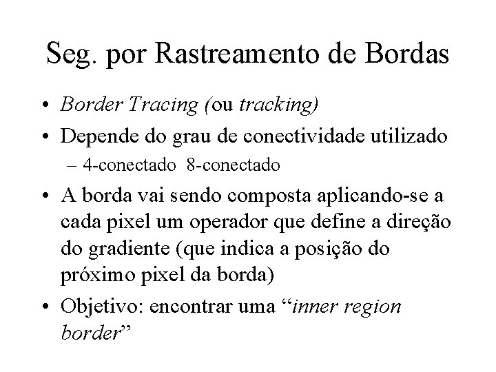 Seg. por Rastreamento de Bordas • Border Tracing (ou tracking) • Depende do grau