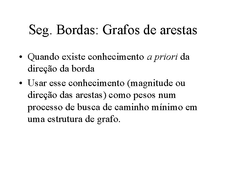 Seg. Bordas: Grafos de arestas • Quando existe conhecimento a priori da direção da