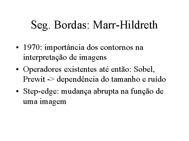 Seg. Bordas: Marr-Hildreth • 1970: importância dos contornos na interpretação de imagens • Operadores