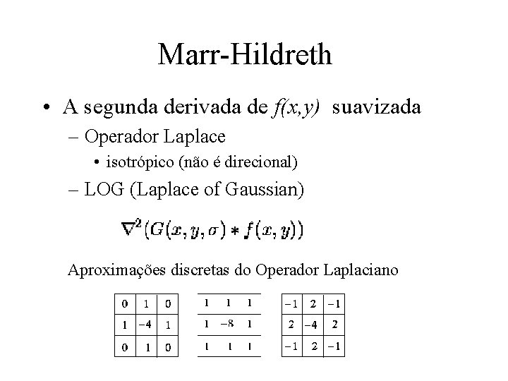 Marr-Hildreth • A segunda derivada de f(x, y) suavizada – Operador Laplace • isotrópico