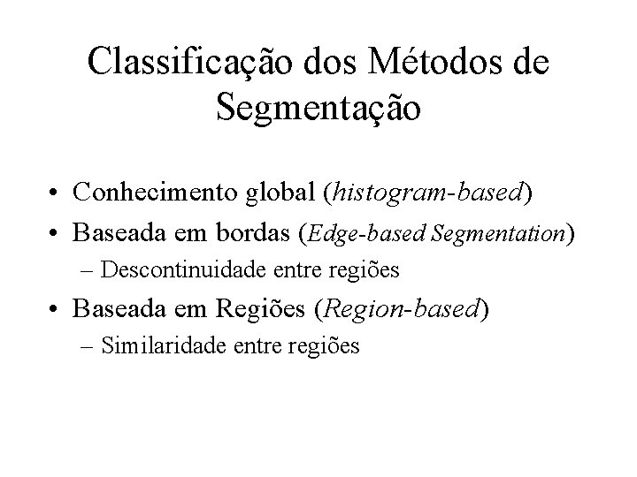 Classificação dos Métodos de Segmentação • Conhecimento global (histogram-based) • Baseada em bordas (Edge-based