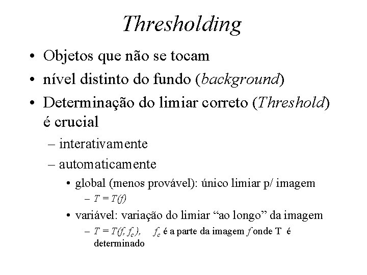 Thresholding • Objetos que não se tocam • nível distinto do fundo (background) •