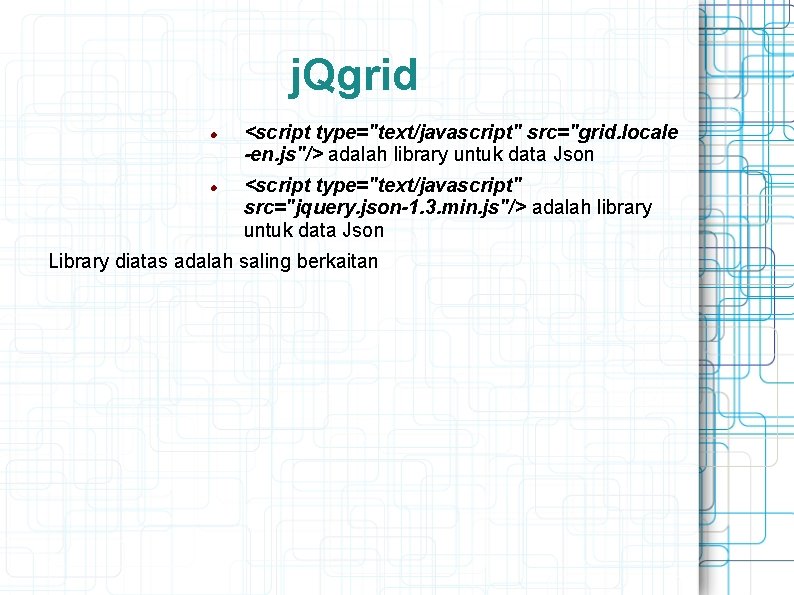 j. Qgrid <script type="text/javascript" src="grid. locale -en. js"/> adalah library untuk data Json <script