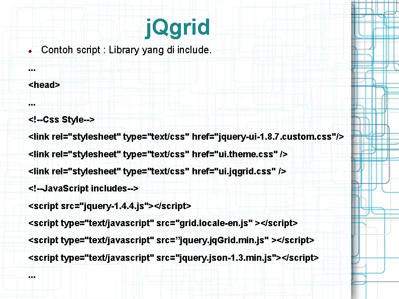 j. Qgrid Contoh script : Library yang di include. . <head>. . . <!--Css