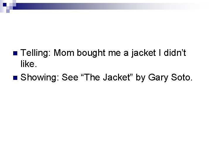 Telling: Mom bought me a jacket I didn’t like. n Showing: See “The Jacket” Telling: Mom bought me a jacket I didn’t like. n Showing: See “The Jacket”