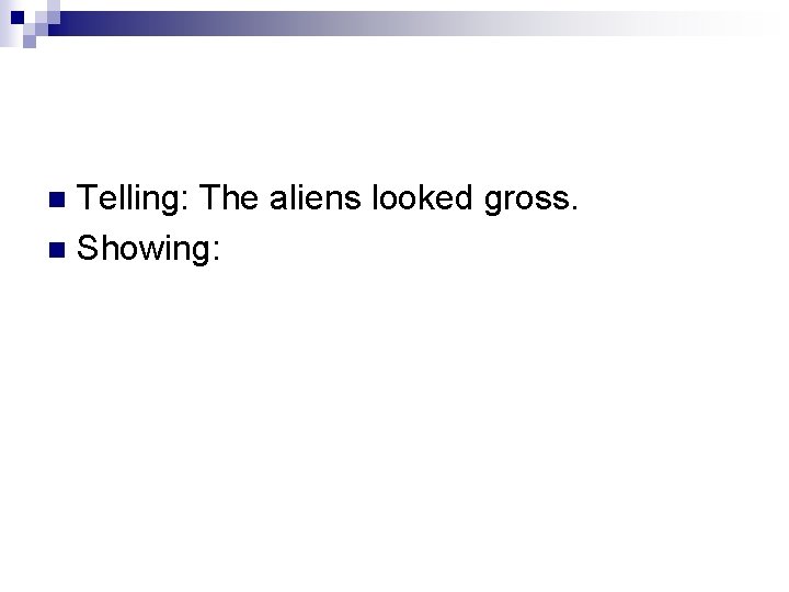 Telling: The aliens looked gross. n Showing: n Telling: The aliens looked gross. n Showing: n