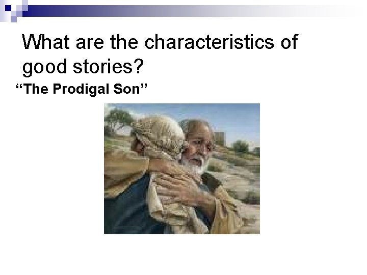 What are the characteristics of good stories? “The Prodigal Son” What are the characteristics of good stories? “The Prodigal Son”