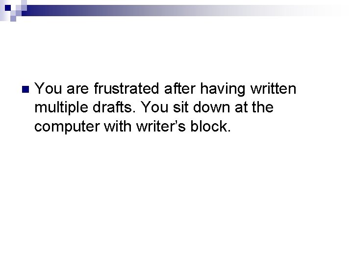 n You are frustrated after having written multiple drafts. You sit down at the n You are frustrated after having written multiple drafts. You sit down at the