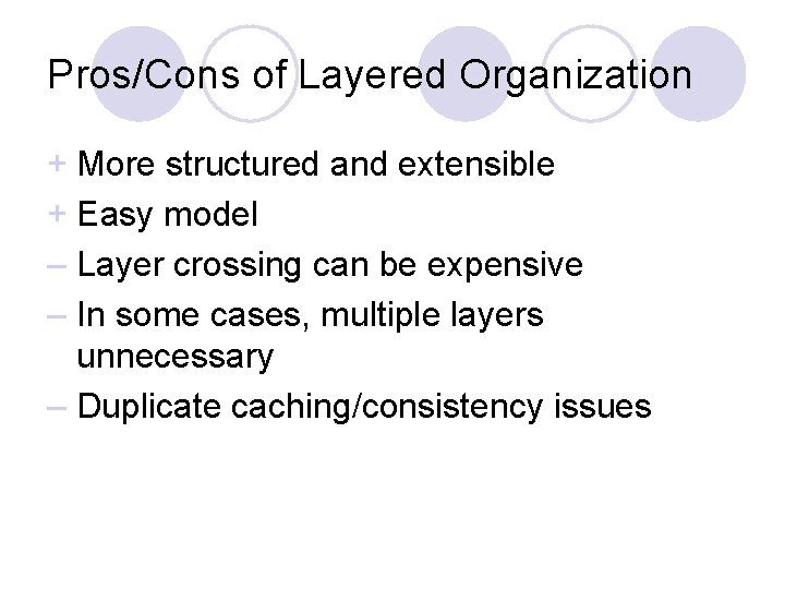 Pros/Cons of Layered Organization + More structured and extensible + Easy model – Layer