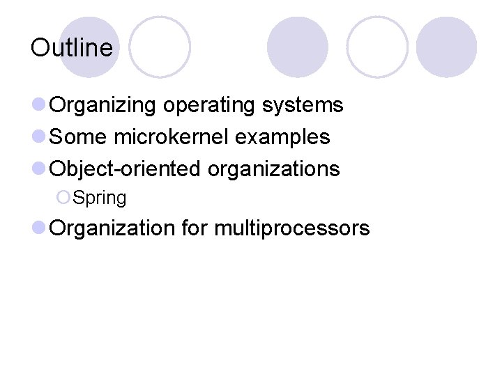 Outline l Organizing operating systems l Some microkernel examples l Object-oriented organizations ¡Spring l