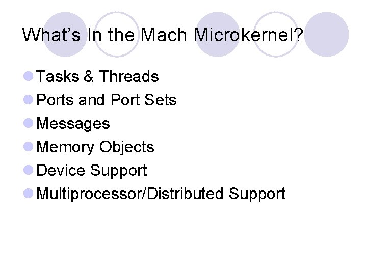 What’s In the Mach Microkernel? l Tasks & Threads l Ports and Port Sets