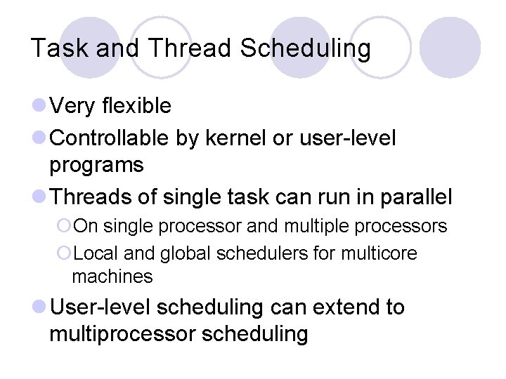 Task and Thread Scheduling l Very flexible l Controllable by kernel or user-level programs