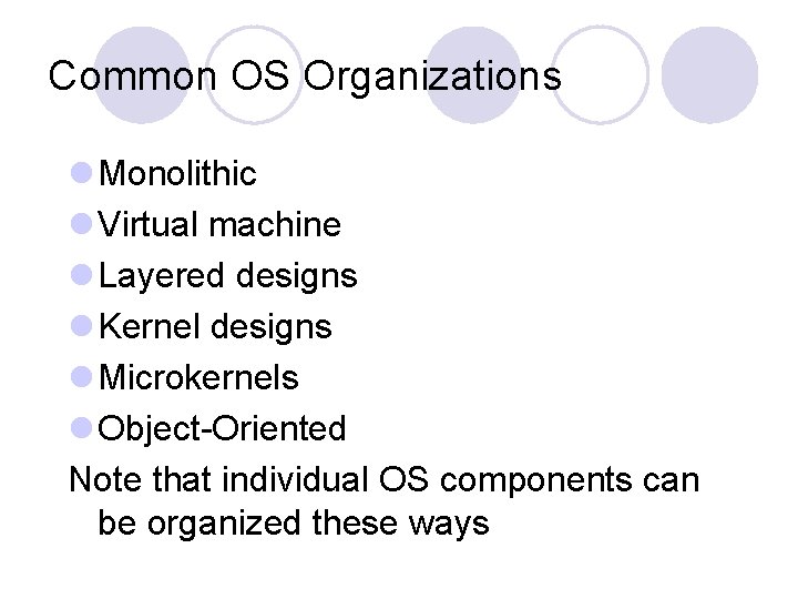 Common OS Organizations l Monolithic l Virtual machine l Layered designs l Kernel designs