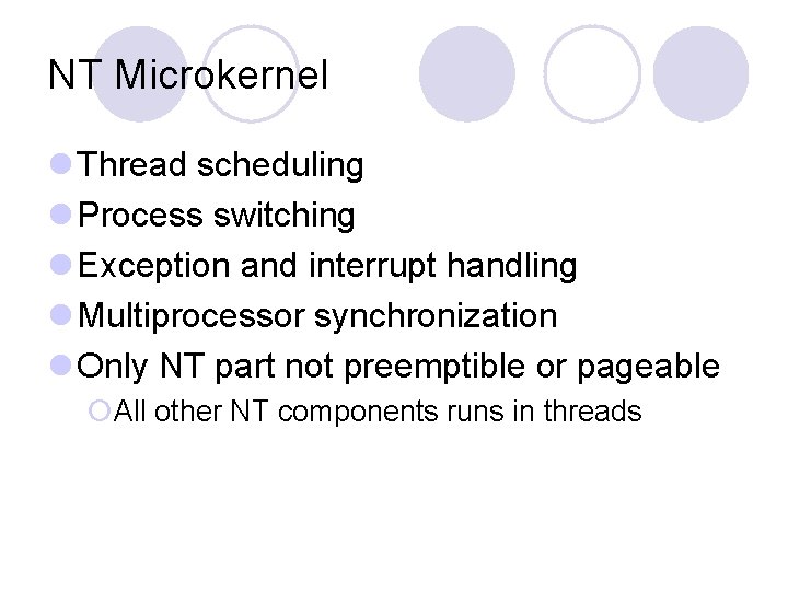 NT Microkernel l Thread scheduling l Process switching l Exception and interrupt handling l