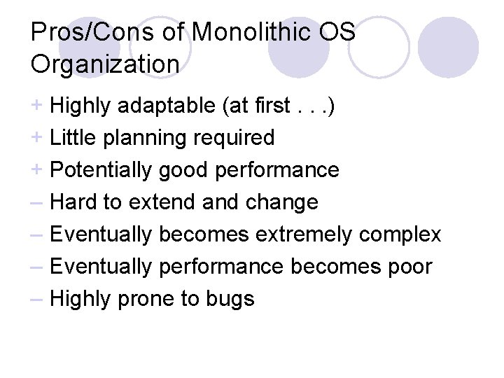 Pros/Cons of Monolithic OS Organization + Highly adaptable (at first. . . ) +