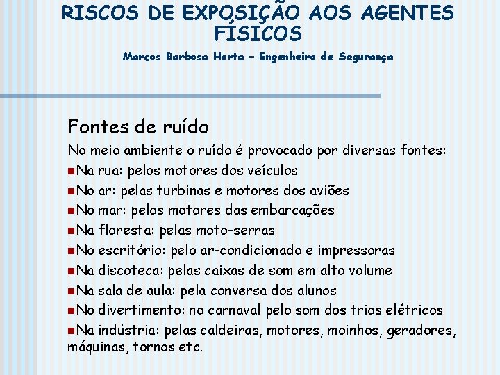 RISCOS DE EXPOSIÇÃO AOS AGENTES FÍSICOS Marcos Barbosa Horta – Engenheiro de Segurança Fontes RISCOS DE EXPOSIÇÃO AOS AGENTES FÍSICOS Marcos Barbosa Horta – Engenheiro de Segurança Fontes