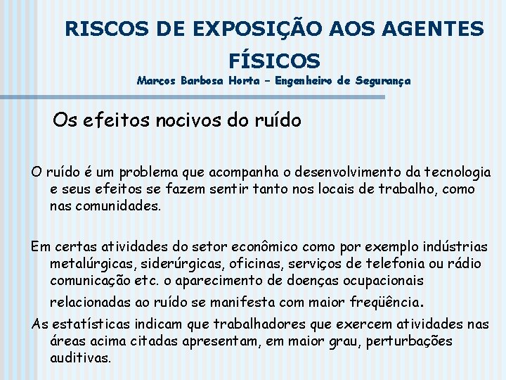 RISCOS DE EXPOSIÇÃO AOS AGENTES FÍSICOS Marcos Barbosa Horta – Engenheiro de Segurança Os RISCOS DE EXPOSIÇÃO AOS AGENTES FÍSICOS Marcos Barbosa Horta – Engenheiro de Segurança Os
