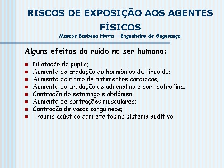 RISCOS DE EXPOSIÇÃO AOS AGENTES FÍSICOS Marcos Barbosa Horta – Engenheiro de Segurança Alguns RISCOS DE EXPOSIÇÃO AOS AGENTES FÍSICOS Marcos Barbosa Horta – Engenheiro de Segurança Alguns