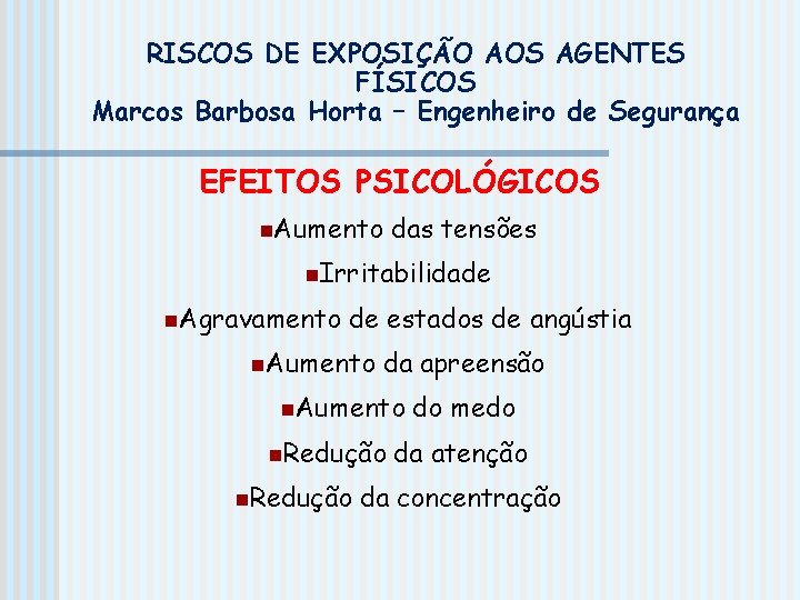 RISCOS DE EXPOSIÇÃO AOS AGENTES FÍSICOS Marcos Barbosa Horta – Engenheiro de Segurança EFEITOS RISCOS DE EXPOSIÇÃO AOS AGENTES FÍSICOS Marcos Barbosa Horta – Engenheiro de Segurança EFEITOS