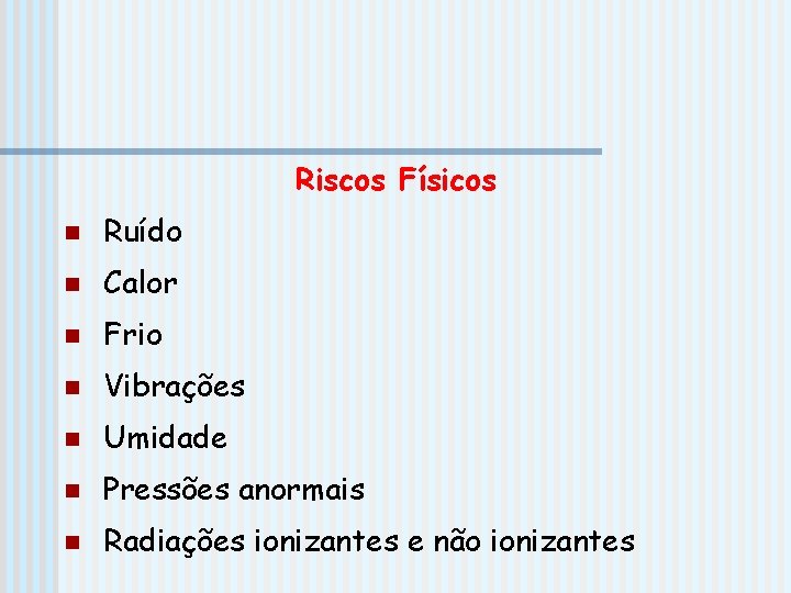 Riscos Físicos n Ruído n Calor n Frio n Vibrações n Umidade n Pressões Riscos Físicos n Ruído n Calor n Frio n Vibrações n Umidade n Pressões