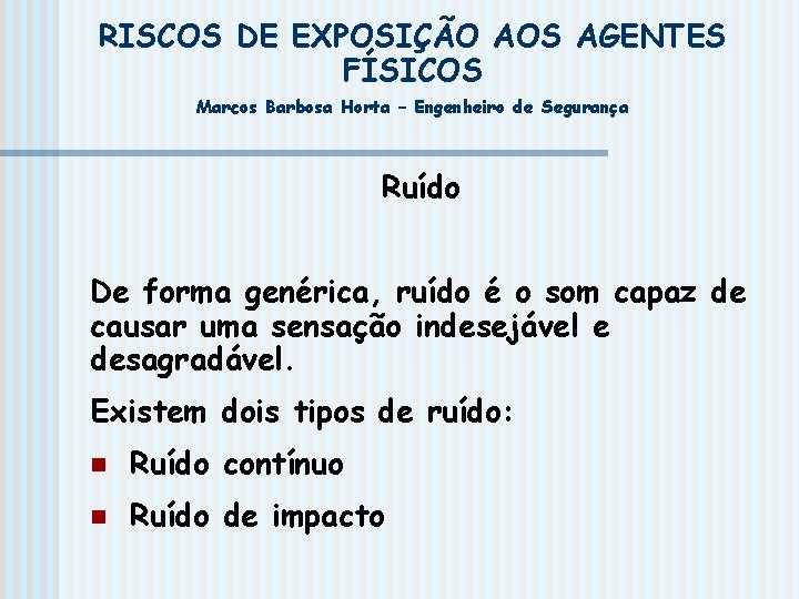 RISCOS DE EXPOSIÇÃO AOS AGENTES FÍSICOS Marcos Barbosa Horta – Engenheiro de Segurança Ruído RISCOS DE EXPOSIÇÃO AOS AGENTES FÍSICOS Marcos Barbosa Horta – Engenheiro de Segurança Ruído