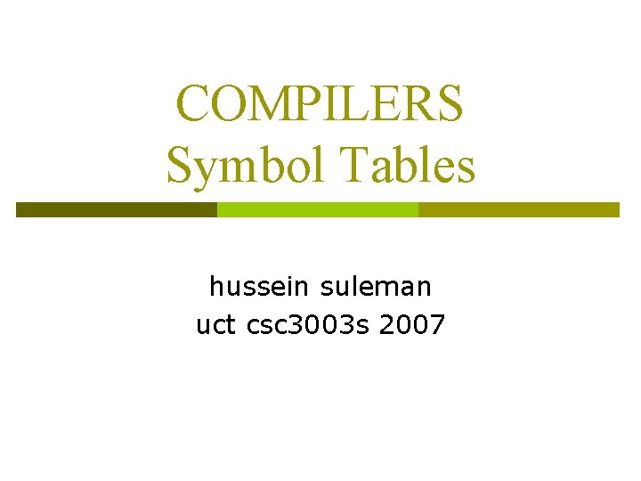 COMPILERS Symbol Tables hussein suleman uct csc 3003 s 2007 