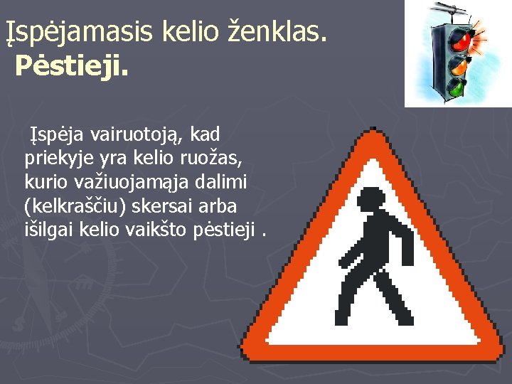 Įspėjamasis kelio ženklas. Pėstieji. Įspėja vairuotoją, kad priekyje yra kelio ruožas, kurio važiuojamąja dalimi