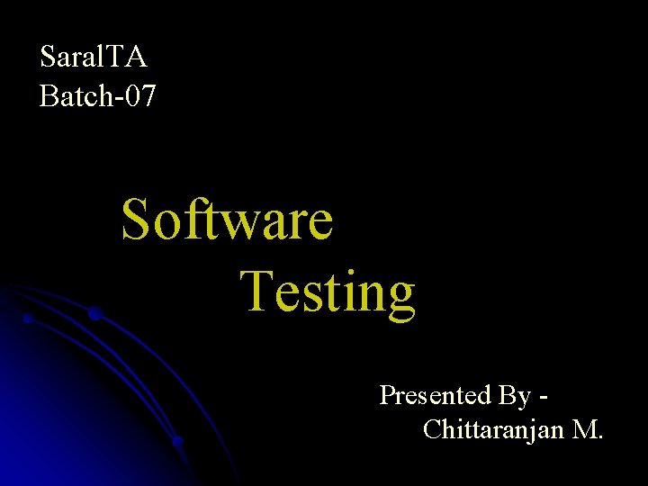 Saral. TA Batch-07 Software Testing Presented By Chittaranjan M. 