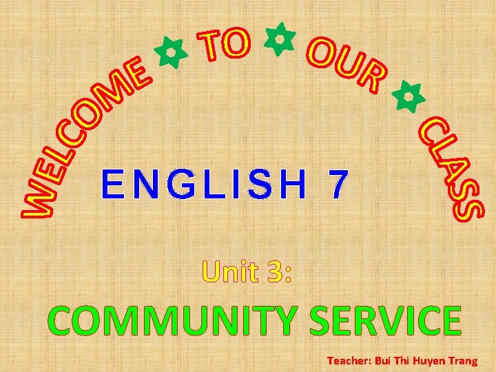 ENGLISH 7 Unit 3: COMMUNITY SERVICE Teacher: Bui Thi Huyen Trang 