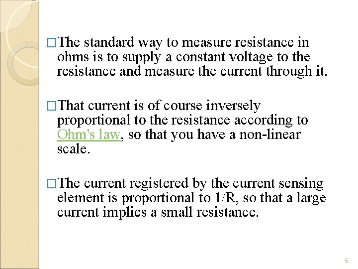 �The standard way to measure resistance in ohms is to supply a constant voltage