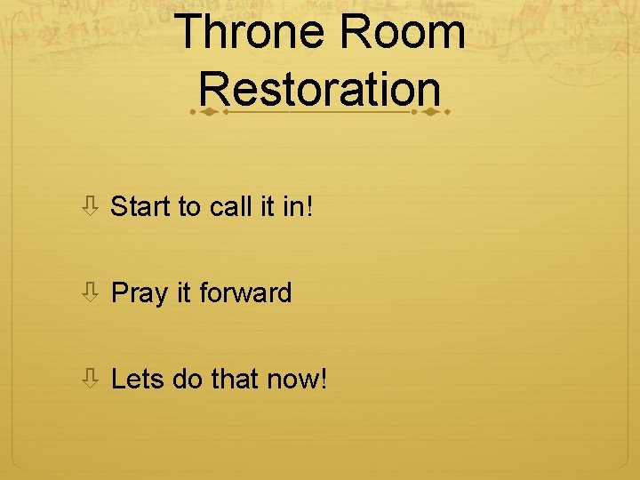 Throne Room Restoration Start to call it in! Pray it forward Lets do that