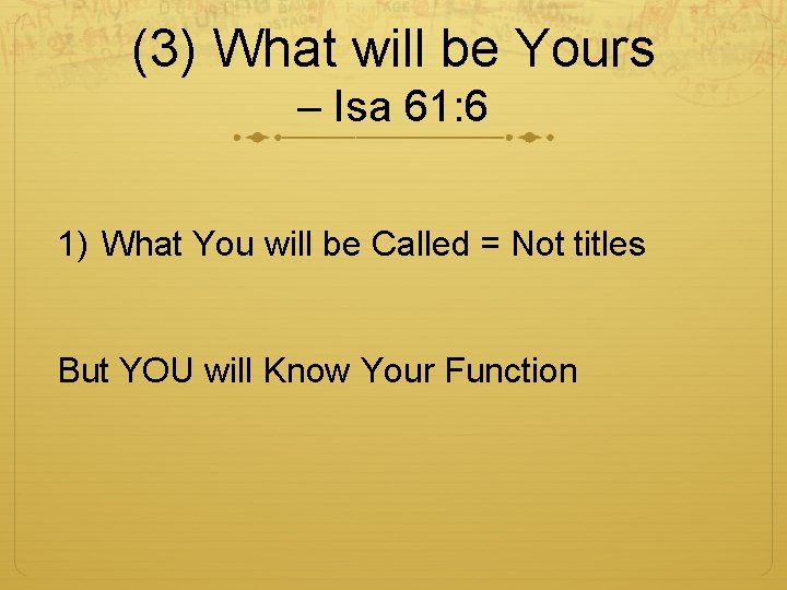 (3) What will be Yours – Isa 61: 6 1) What You will be