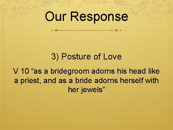Our Response 3) Posture of Love V 10 “as a bridegroom adorns his head