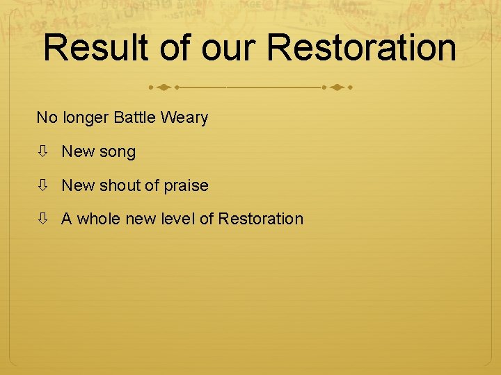Result of our Restoration No longer Battle Weary New song New shout of praise