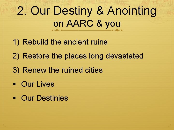 2. Our Destiny & Anointing on AARC & you 1) Rebuild the ancient ruins