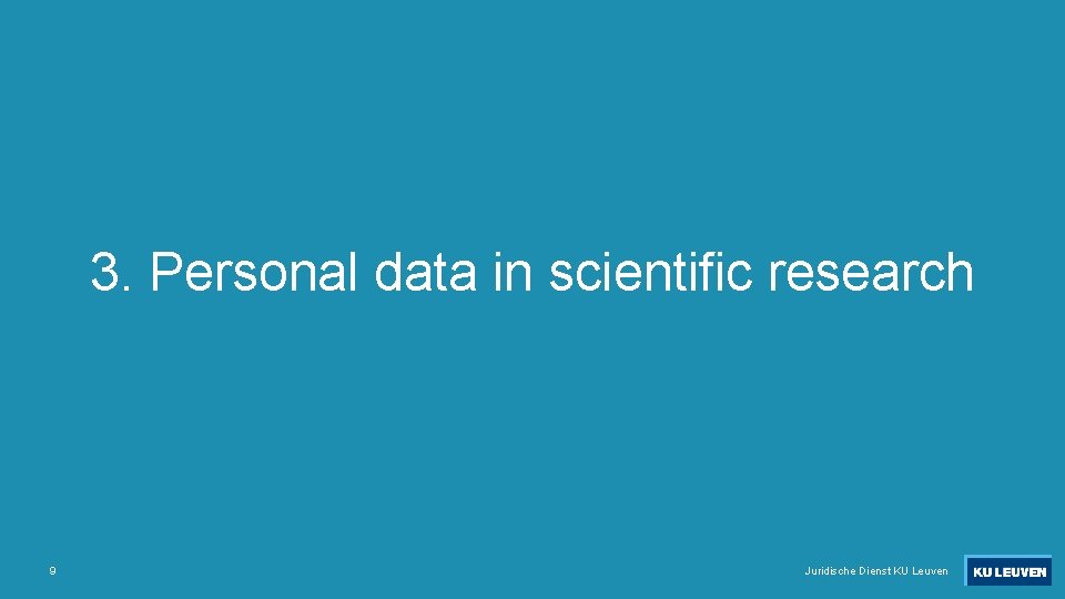 3. Personal data in scientific research 9 Juridische Dienst KU Leuven 