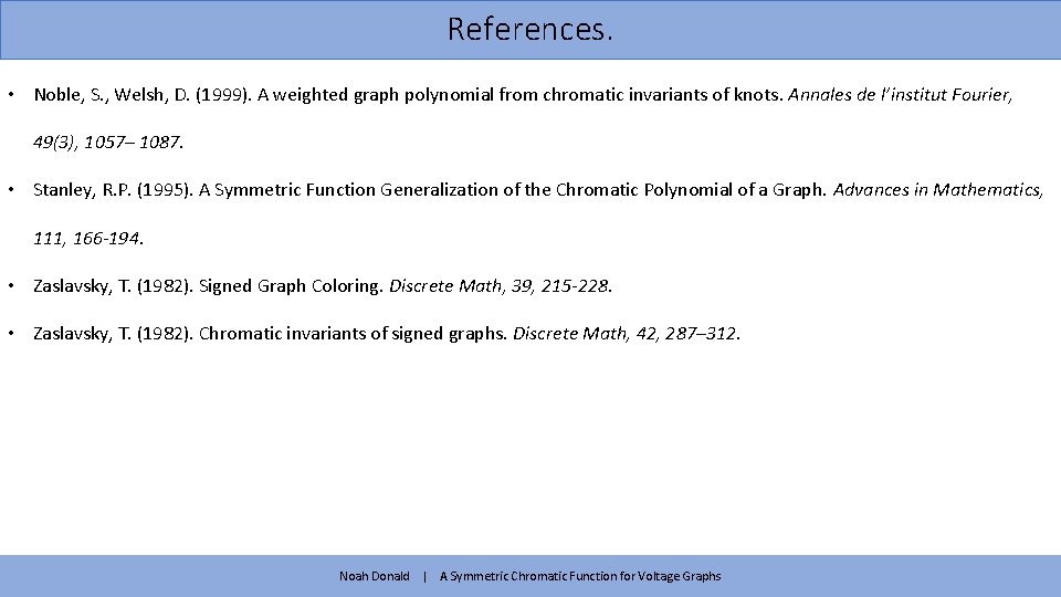 References. • Noble, S. , Welsh, D. (1999). A weighted graph polynomial from chromatic