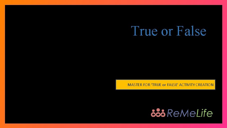 True or False MASTER FOR ‘TRUE or FALSE’ ACTIVITY CREATION 