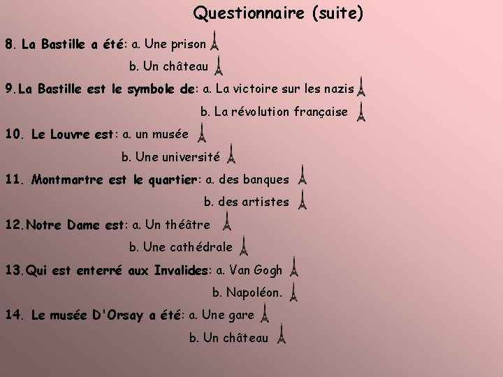 Questionnaire (suite) 8. La Bastille a été: a. Une prison b. Un château 9.