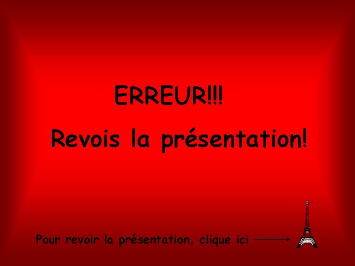 ERREUR!!! Revois la présentation! Pour revoir la présentation, clique ici 