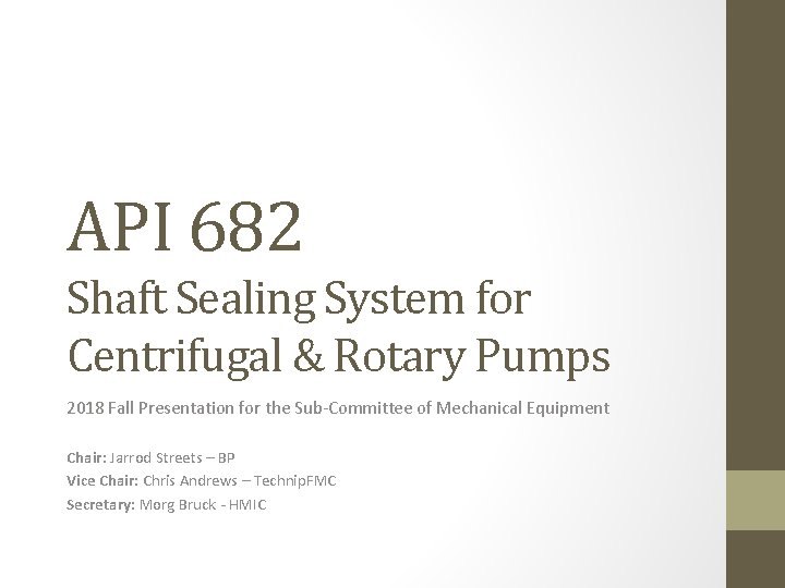 API 682 Shaft Sealing System for Centrifugal & Rotary Pumps 2018 Fall Presentation for