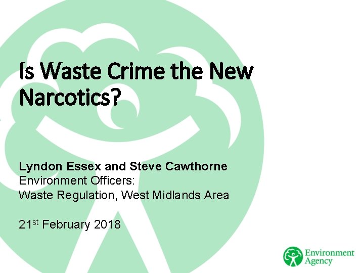 Is Waste Crime the New Narcotics? Lyndon Essex and Steve Cawthorne Environment Officers: Waste