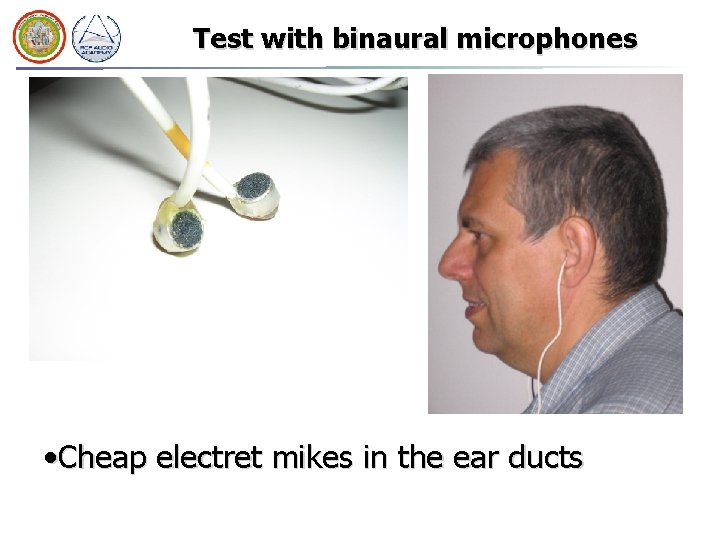 Test with binaural microphones • Cheap electret mikes in the ear ducts 