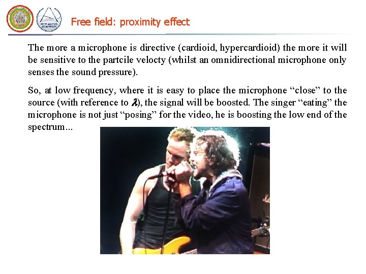 Free field: proximity effect The more a microphone is directive (cardioid, hypercardioid) the more